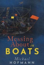 Messing About in Boats – Michael Hofmann